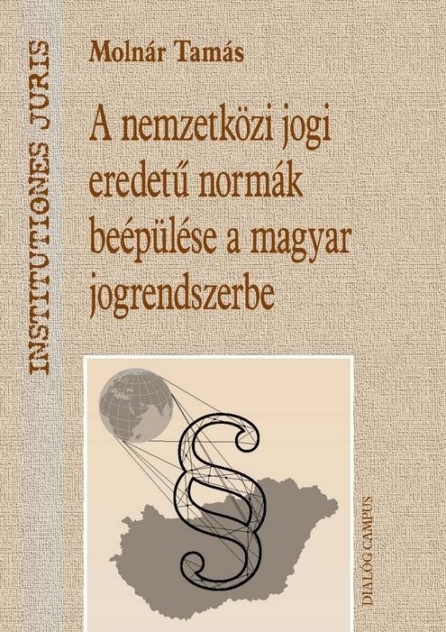 A NEMZETKÖZI JOGI EREDETŰ NORMÁK BEÉPÜLÉSE A MAGYAR JOGRENDSZERBE (2013)