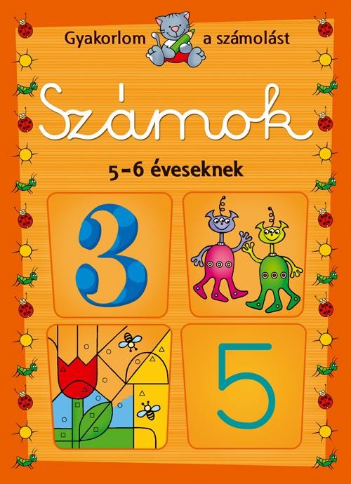 SZÁMOK 5-6 ÉVESEKNEK - GYAKORLOM A SZÁMOLÁST (2013)
