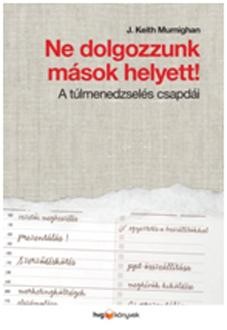 NE DOLGOZZUNK MÁSOK HELYETT! - A TÚLMENEDZSELÉS CSAPDÁI (2013)