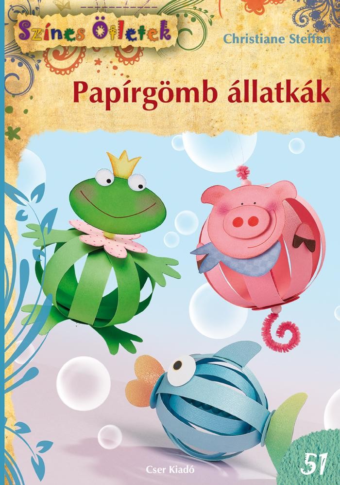 PAPÍRGÖMB ÁLLATKÁK - SZÍNES ÖTLETEK 51. (2013)