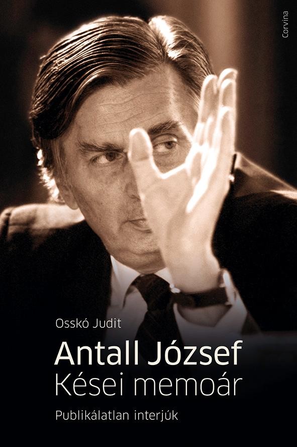 ANTALL JÓZSEF - KÉSEI MEMOÁR - PUBLIKÁLATLAN INTERJÚK (2013)
