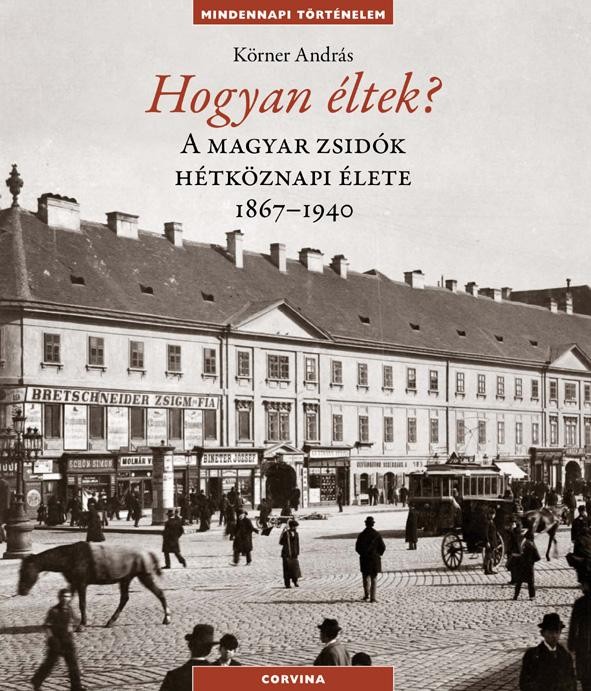 HOGYAN ÉLTEK? - A MAGYAR ZSIDÓK HÉTKÖZNAPI ÉLETE1867-1940 (2013)