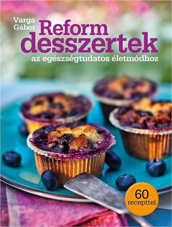 REFORM DESSZERTEK - AZ EGÉSZSÉGTUDATOS ÉLETMÓDHOZ (2013)