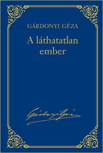 A LÁTHATATLAN EMBER - GÁRDONYI GÉZA MŰVEI 18. (2013)