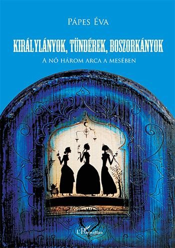 KIRÁLYLÁNYOK, TÜNDÉREK, BOSZORKÁNYOK - A NŐ HÁROM ARCA A MESÉBEN (2013)