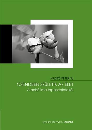 CSENDBEN SZÜLETIK AZ ÉLET - A BELSŐ IMA TAPASZTALATAIRÓL (2013)