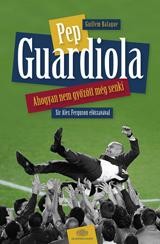 PEP GUARDIOLA - AHOGYAN NEM GYŐZÖTT MÉG SENKI (2013)
