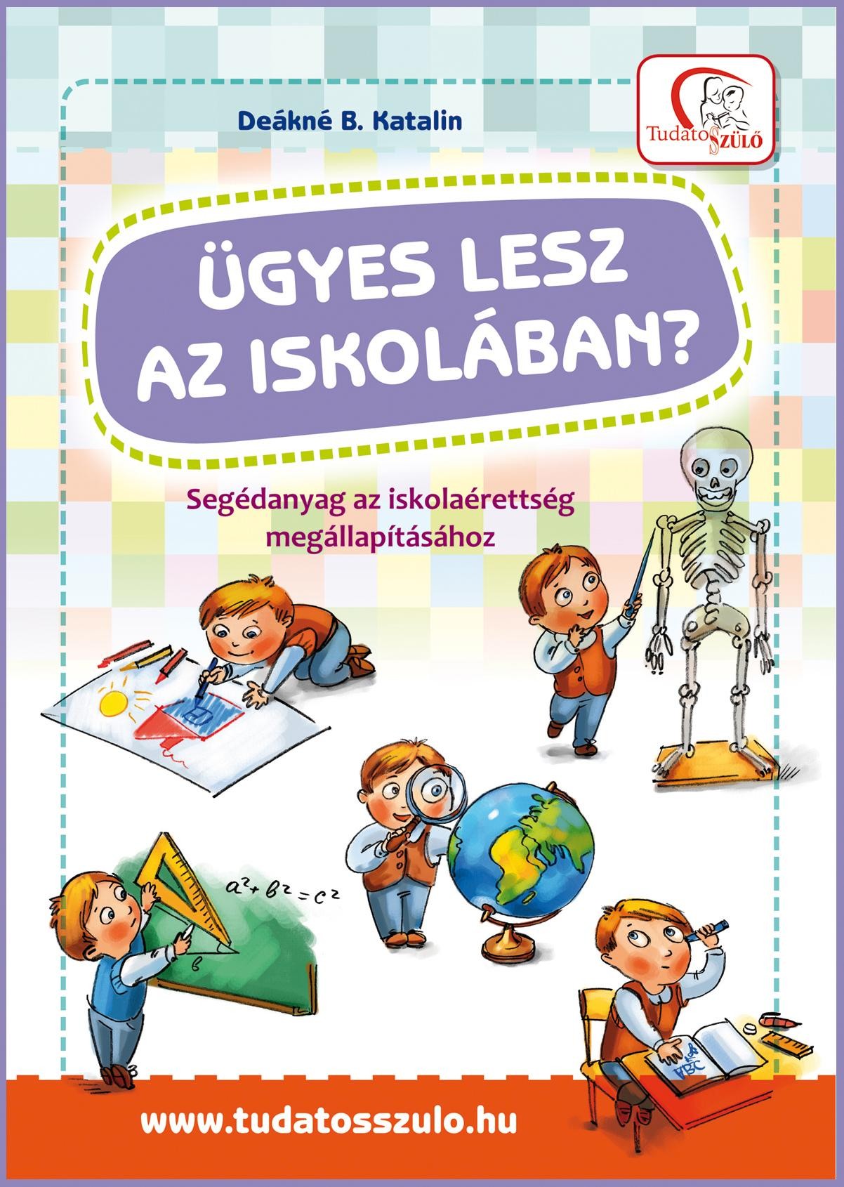ÜGYES LESZ AZ ISKOLÁBAN? - SEGÉDANYAG AZ ISKOLAÉRETTSÉG MEGÁLLAPÍTÁSÁHOZ (2013)
