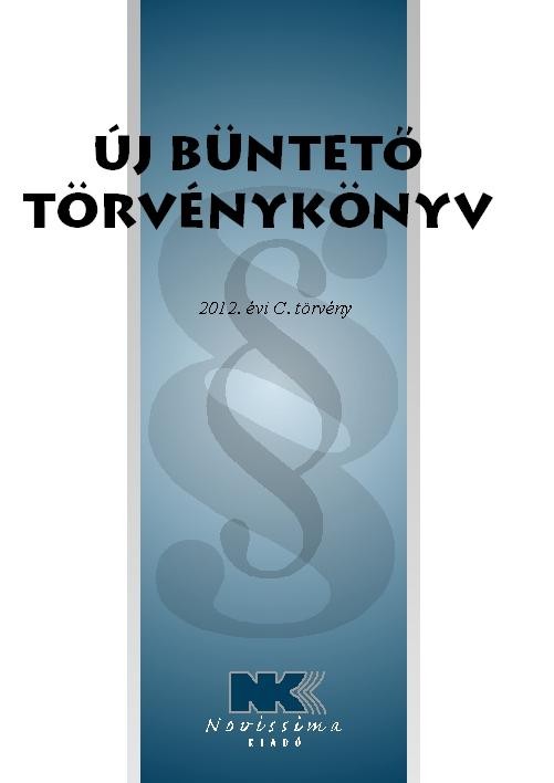 ÚJ BÜNTETŐ TÖRVÉNYKÖNYV - 2013. SZEPTEMBER 1. (2013)