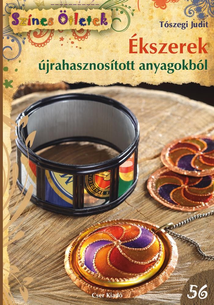 ÉKSZEREK ÚJRAHASZNOSÍTOTT ANYAGOKBÓL - SZÍNES ÖTLETEK 56. (2013)