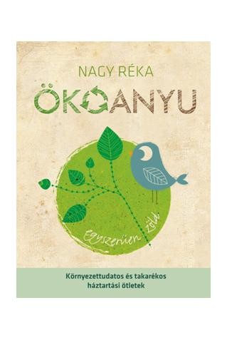 ÖKOANYU - KÖRNYEZETTUDATOS ÉS TAKARÉKOS HÁZTARTÁSI ÖTLETEK (2013)