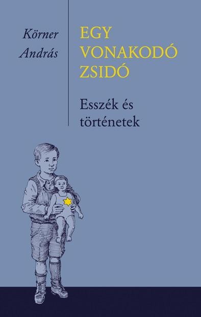 EGY VONAKODÓ ZSIDÓ - ESSZÉK ÉS TÖRTÉNETEK (2013)