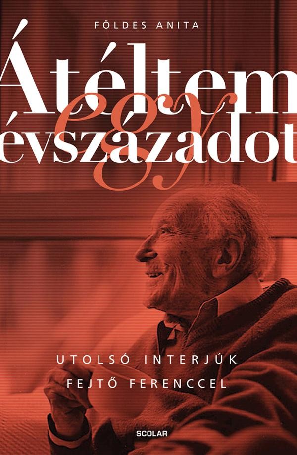 ÁTÉLTEM EGY ÉVSZÁZADOT - UTOLSÓ INTERJÚK FEJTŐ FERENCCEL (2013)