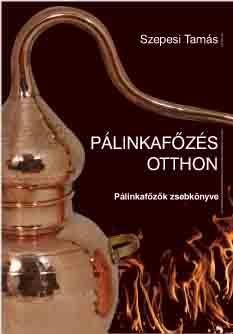 PÁLINKAFŐZÉS OTTHON - PÁLINKAFŐZŐK ZSEBKÖNYVE (2013)
