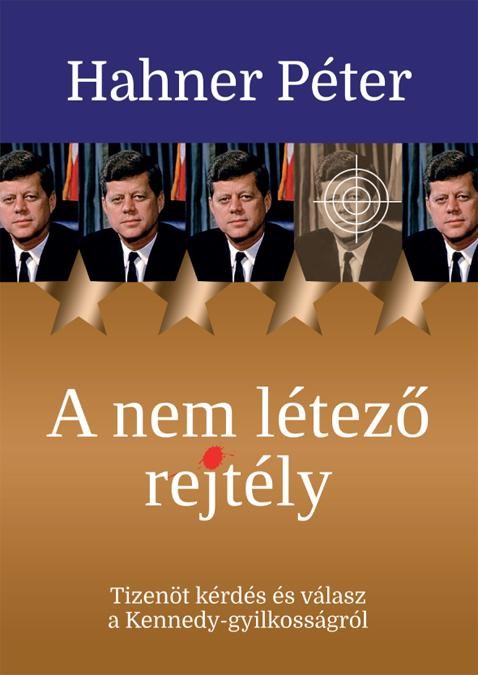 A NEM LÉTEZŐ REJTÉLY - TIZENÖT KÉRDÉS ÉS VÁLASZ A KENNEDY-GYILKOSSÁGRÓL (2013)