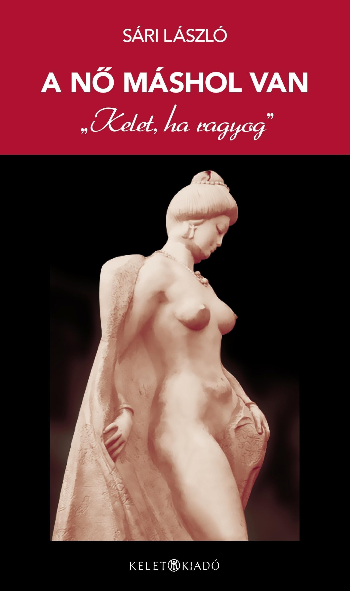 A NŐ MÁSHOL VAN - KELET, HA RAGYOG" (2013)"