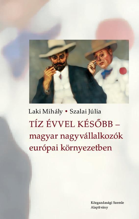 TÍZ ÉVVEL KÉSŐBB - MAGYAR NAGYVÁLLALKOZÓK EURÓPAI KÖRNYEZETBEN (2013)