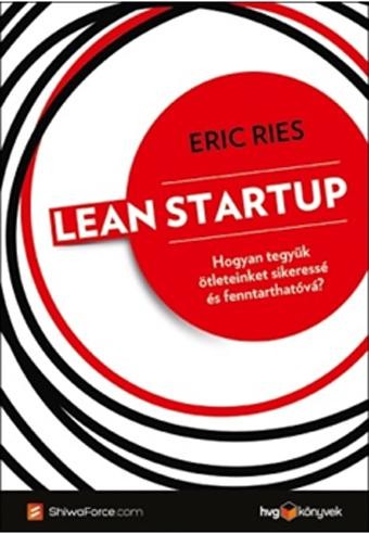 LEAN STARTUP - HOGYAN TEGYÜK ÖTLETEINKET SIKERESSÉ ÉS FENNTARTHATÓVÁ? (2013)