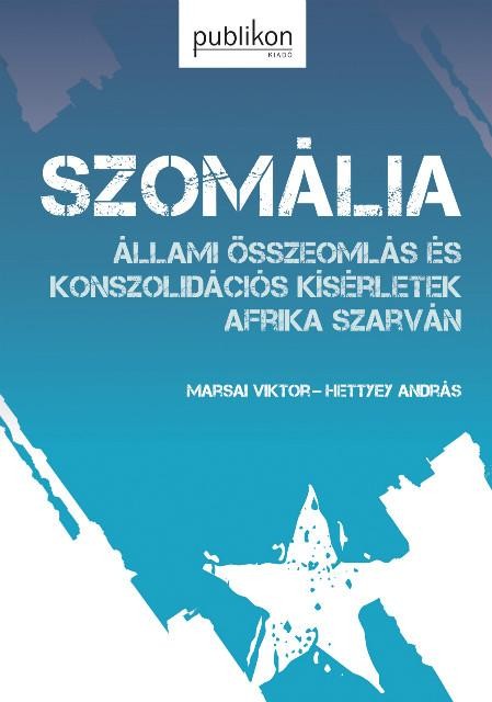 SZOMÁLIA - ÁLLAMI ÖSSZEOMLÁS ÉS KONSZOLIDÁCIÓS KÍSÉRLETEK AFRIKA SZARVÁN (2013)