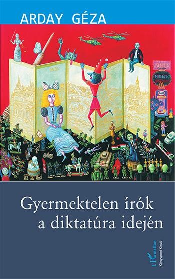 GYERMEKTELEN ÍRÓK A DIKTATÚRA IDEJÉN (2013)
