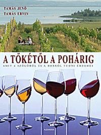 A TŐKÉTŐL A POHÁRIG - AMIT A SZŐLŐRŐL ÉS A BORRÓL TUDNI ÉRDEMES (2013)