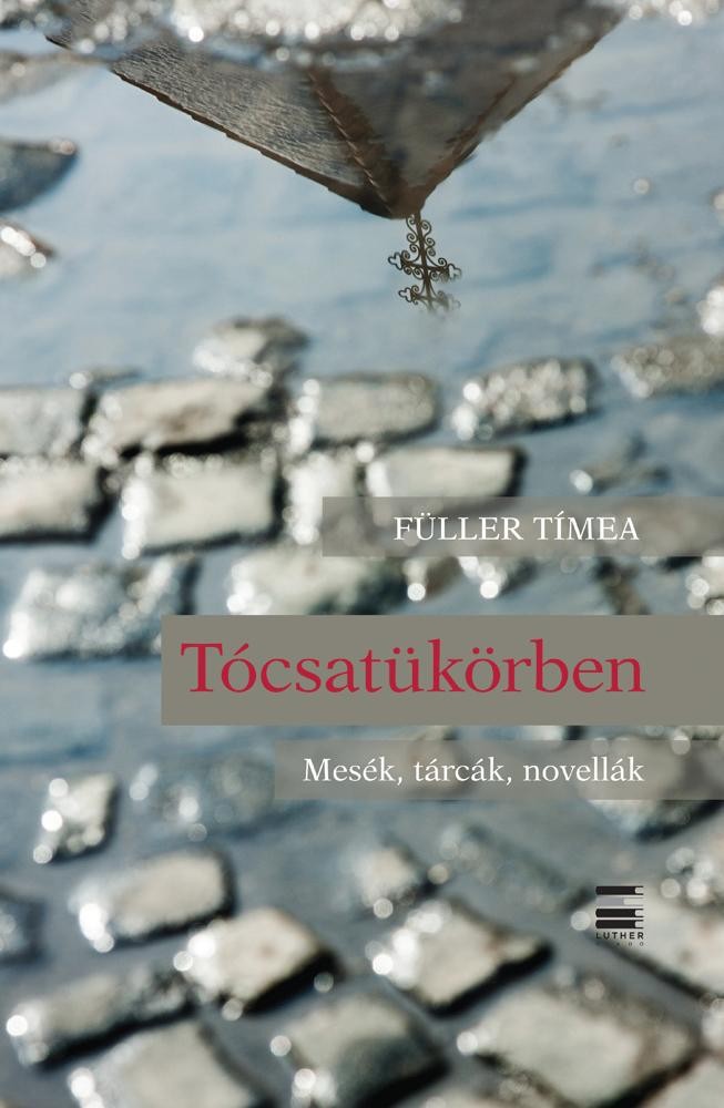 TÓCSATÜKÖRBEN - MESÉK, TÁRCÁK, NOVELLÁK (2013)