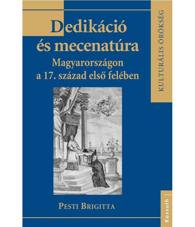 DEDIKÁCIÓ ÉS MECENATÚRA MAGYARORSZÁGON A 17. SZÁZAD ELSŐ FELÉBEN (2014)
