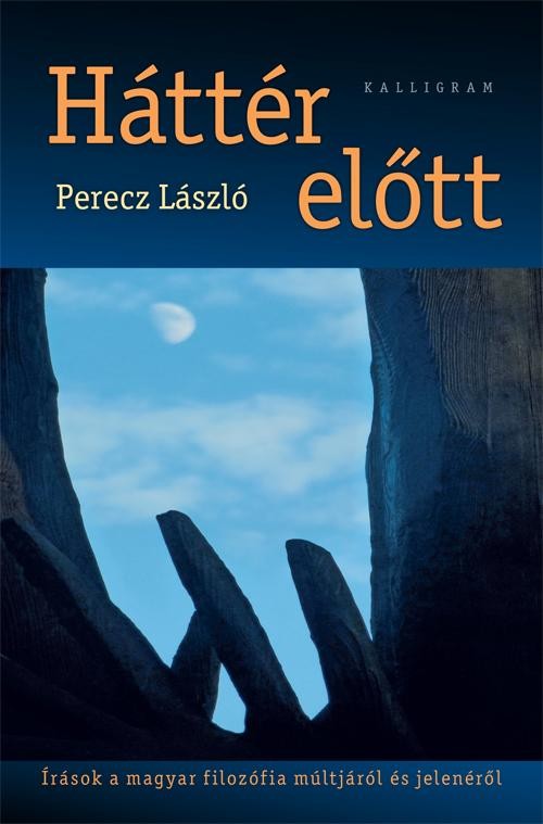 HÁTTÉR ELŐTT - ÍRÁSOK A MAGYAR FILOZÓFIA MÚLTJÁRÓL ÉS JELENÉRŐL (2014)