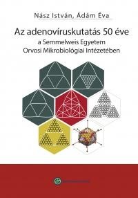 AZ ADENOVÍRUSKUTATÁS 50 ÉVE - A SEMM. EGYETEM ORVOSI MIKROBIOLÓGIAI INTÉZETÉBEN (2013)