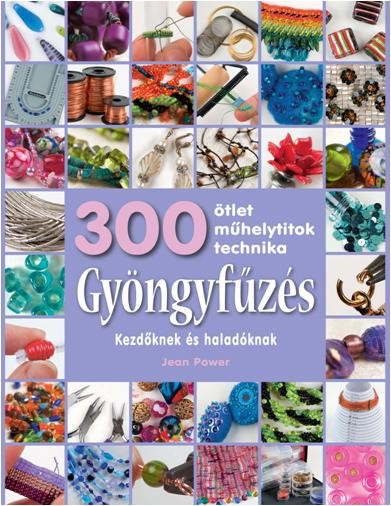 GYÖNGYFŰZÉS - 300 ÖTLET, MŰHELYTITKOK, TECHNIKA (2014)