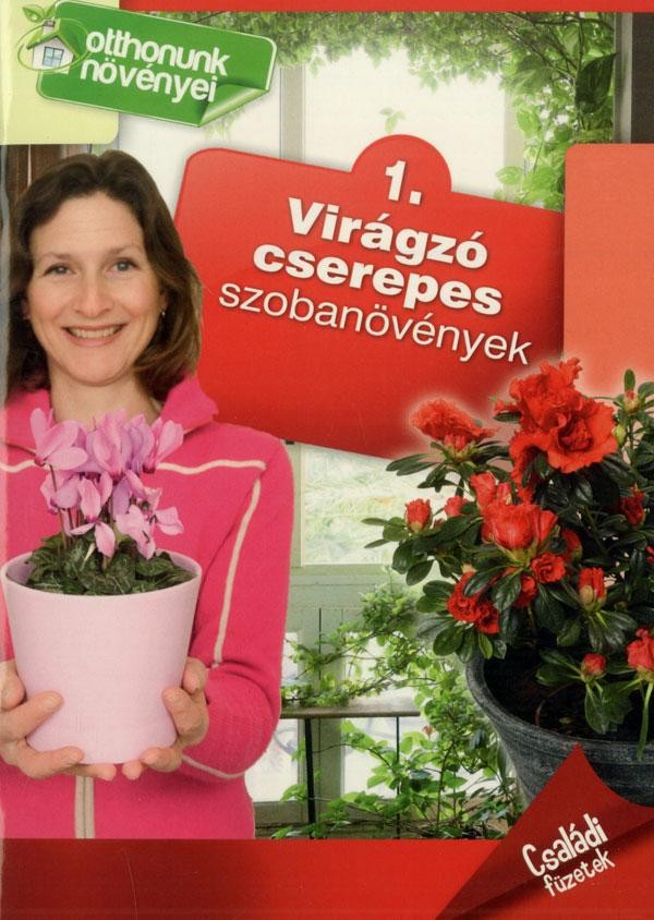 VIRÁGZÓ CSEREPES SZOBANÖVÉNYEK - OTTHONUNK NÖVÉNYEI 1. (2012)