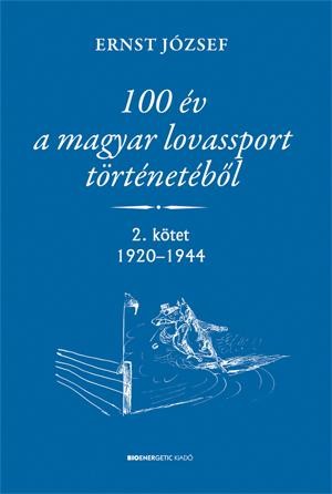 100 ÉV A MAGYAR LOVASSPORT TÖRTÉNETÉBŐL 2.KÖTET 1920-1944 (2014)