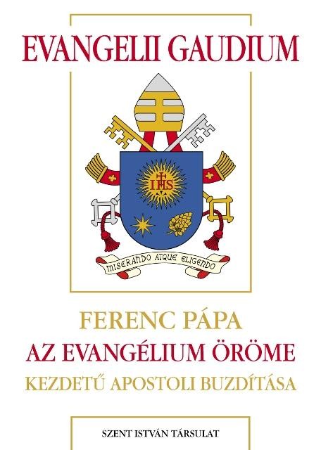 EVANGELII GAUDIUM - FERENC PÁPA AZ EVANGÉLIUM ÖRÖME KEZDETŰ APOSTOLI BUZDÍTÁSA (2014)