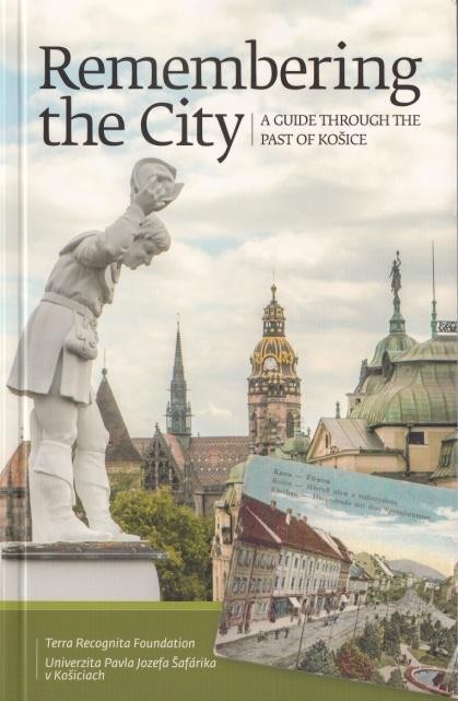 REMEMBERING THE CITY - A GUIDE THROUGH THE PAST OF KOSICE (2014)