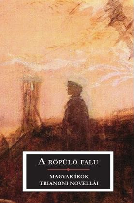 A RÖPÜLŐ FALU - MAGYAR ÍRÓK TRIANONI NOVELLÁI (2014)