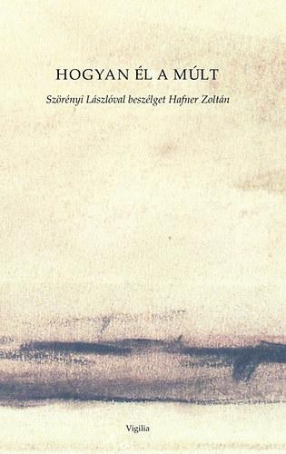 HOGYAN ÉL A MÚLT - SZÖRÉNYI LÁSZLÓVAL BESZÉLGET HAFNER ZOLTÁN (2013)