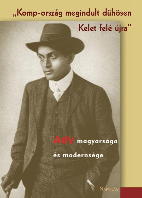 KOMP-ORSZÁG MEGINDULT DÜHÖSEN KELET FELÉ ÚJRA - ADY MAGYARSÁGA ÉS MODERNSÉGE (2014)