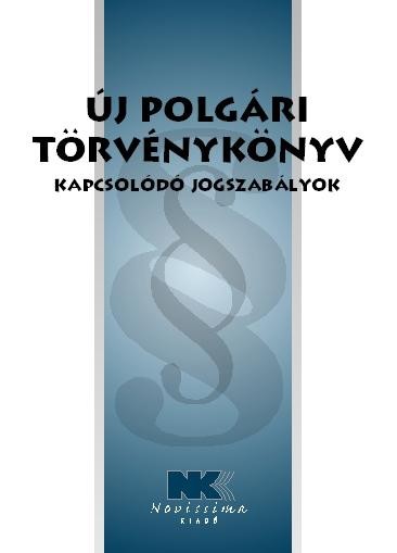 ÚJ POLGÁRI TÖRVÉNYKÖNYV - KAPCSOLÓDÓ JOGSZABÁLYOK - 2014. MÁRCIUS 15. (2014)