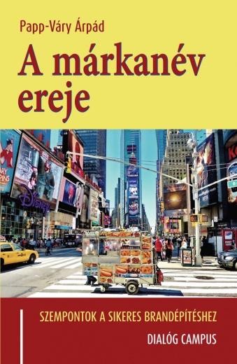 A MÁRKANÉV EREJE - SZEMPONTOK A SIKERES BRANDÉPÍTÉSHEZ (2013)
