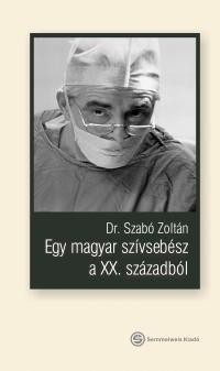 EGY MAGYAR SZÍVSEBÉSZ A XX. SZÁZADBÓL (2013)