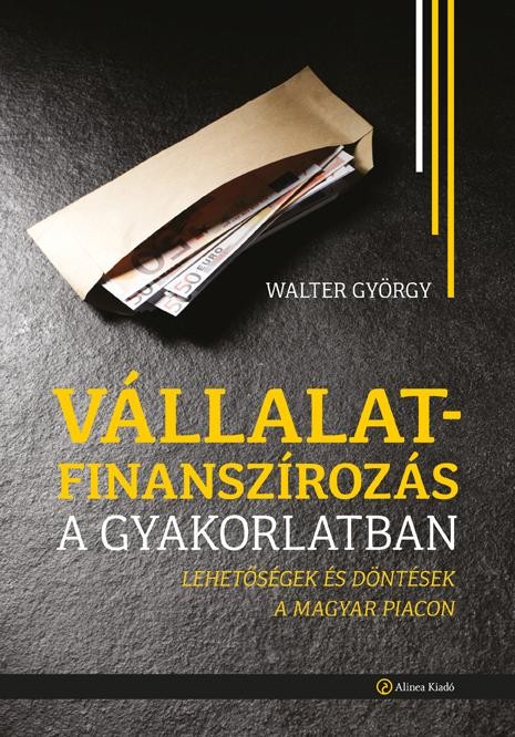 VÁLLALATFINANSZÍROZÁS A GYAKORLATBAN - LEHETŐSÉGEK ÉS DÖNTÉSEK A MAGYAR PIACON (2014)