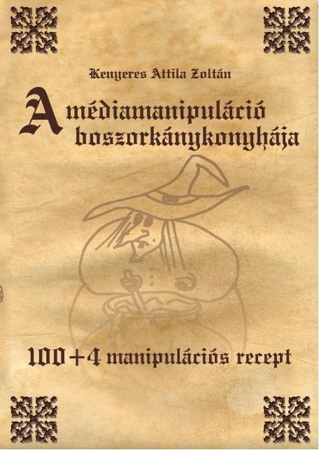 A MÉDIAMANIPULÁCIÓ BOSZORKÁNYKONYHÁJA - 100+4 MANIPULÁCIÓS RECEPT (2014)
