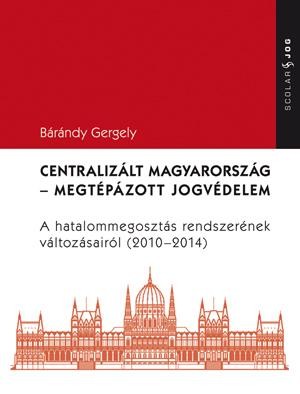 CENTRALIZÁLT MAGYARORSZÁG - MEGTÉPÁZOTT JOGVÉDELEM (2014)