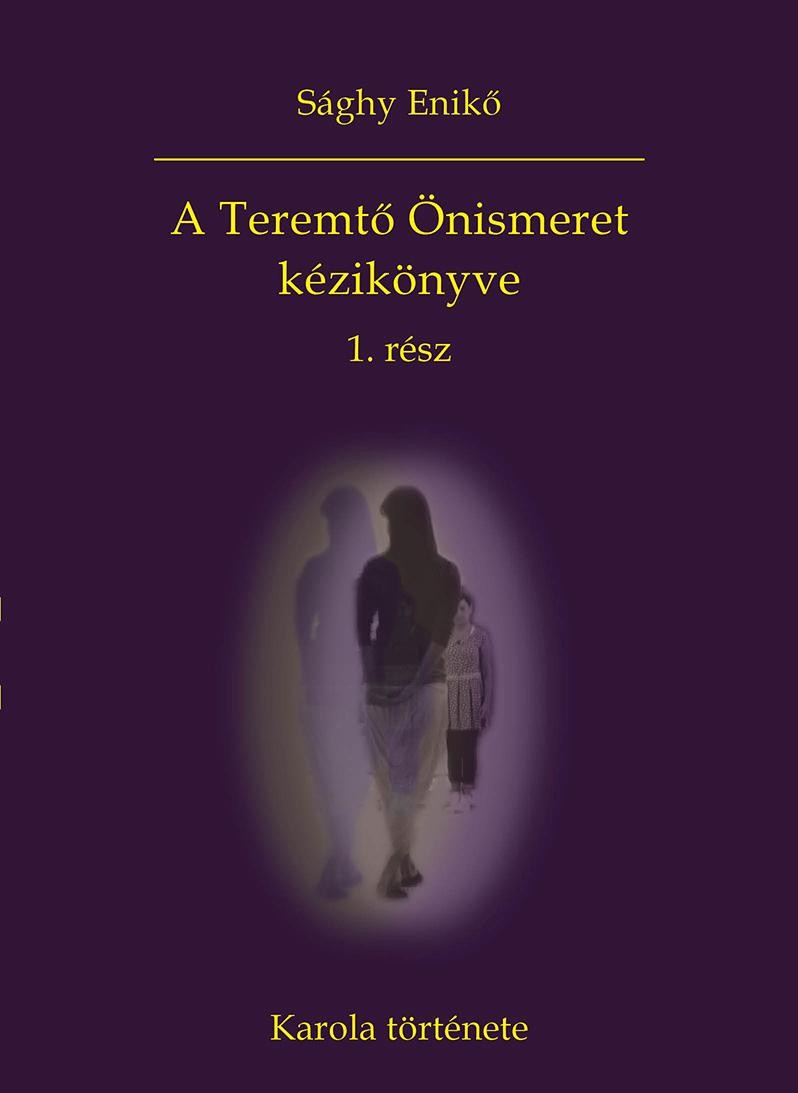 A TEREMTŐ ÖNISMERET KÉZIKÖNYVE 1. RÉSZ - KAROLA TÖRTÉNETE (2014)