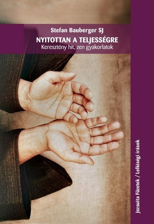 NYITOTTAN A TELJESSÉGRE - KERESZTÉNY HIT, ZEN GYAKORLATOK (2014)