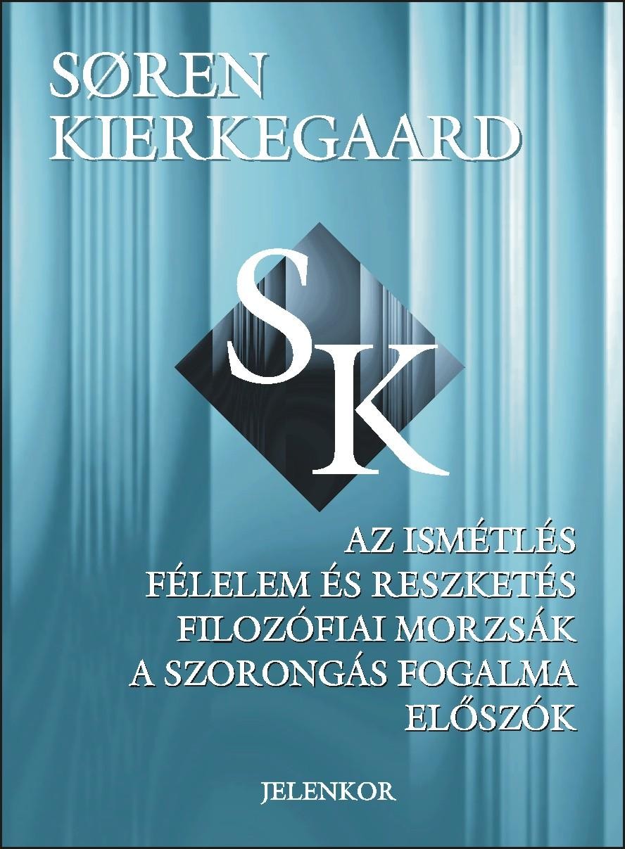 AZ ISMÉTLÉS - FÉLELEM ÉS RESZKETÉS - FILOZÓFIAI MORZSÁK - A SZORONGÁS FOGALMA... (2014)