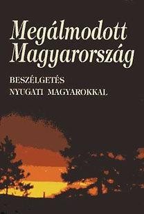 MEGÁLMODOTT MAGYARORSZÁG - BESZÉLGETÉS NYUGATI MAGYAROKKAL (1999)
