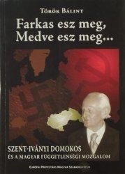 FARKAS ESZ MEG, MEDVE ESZ MEG...- SZENT - IVÁNYI DOMOKOS ÉS A MAGYAR FÜGGETLENSÉ (2004)