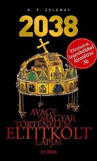 2038 - AVAGY A MAGYAR TÖRTÉNELEM ELTITKOLT LAPJAI (2014)