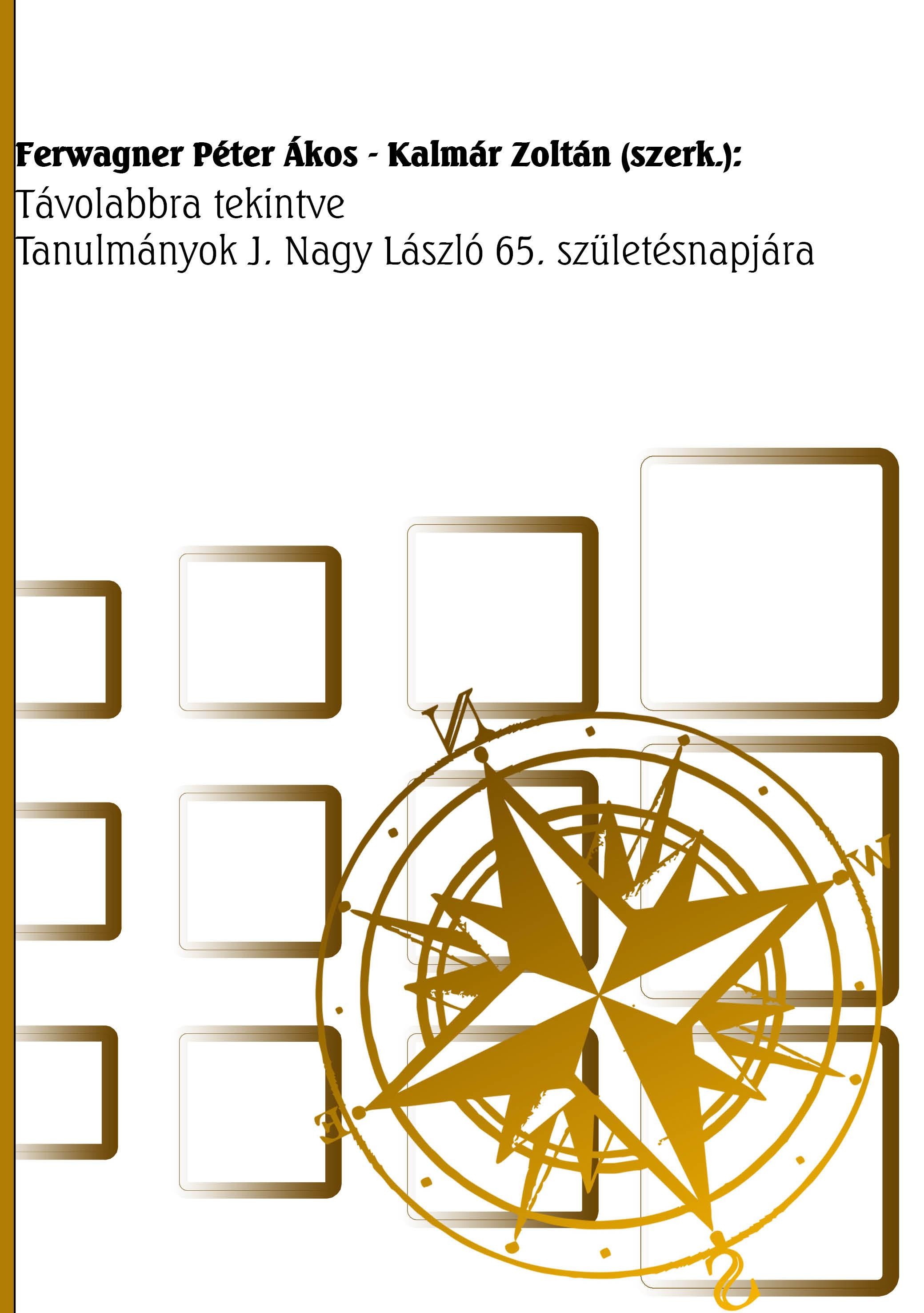 TÁVOLABBRA TEKINTVE. - TANULMÁNYOK J. NAGY LÁSZLÓ 65. SZÜLETÉSNAPJÁRA (2010)